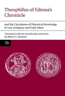 La chronique de Théophile d'Édesse et la circulation du savoir historique dans l'Antiquité tardive et au début de l'Islam - Theophilus of Edessa's Chronicle and the Circulation of Historical Knowledge in Late Antiquity and Early Islam