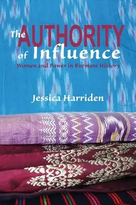 L'autorité de l'influence : Les femmes et le pouvoir dans l'histoire birmane - The Authority of Influence: Women and Power in Burmese History