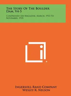 L'histoire du barrage de Boulder, V4-5 : Compressed Air Magazine, mars 1933 à novembre 1935 - The Story Of The Boulder Dam, V4-5: Compressed Air Magazine, March, 1933 To November, 1935