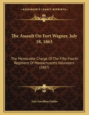 L'assaut de Fort Wagner, 18 juillet 1863 : La charge mémorable du cinquante-quatrième régiment de volontaires du Massachusetts - The Assault On Fort Wagner, July 18, 1863: The Memorable Charge Of The Fifty-Fourth Regiment Of Massachusetts Volunteers