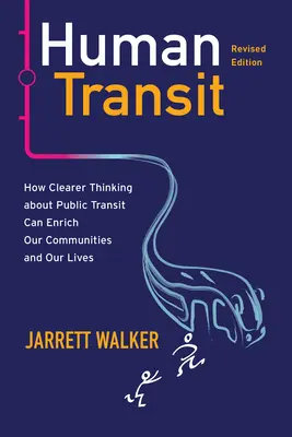 Human Transit, édition révisée : Comment une réflexion plus claire sur les transports publics peut enrichir nos communautés et nos vies - Human Transit, Revised Edition: How Clearer Thinking about Public Transit Can Enrich Our Communities and Our Lives