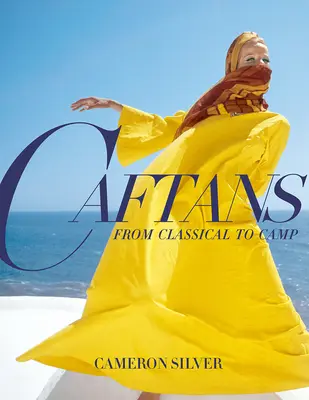 Caftans : Du classique au camp : Une histoire de la mode - Caftans: From Classical to Camp: A Fashion History