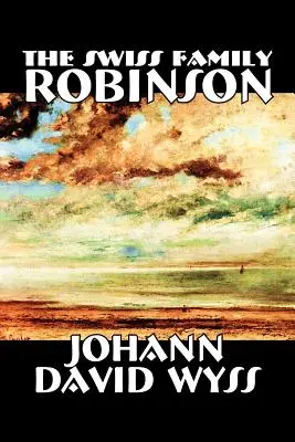 La famille suisse Robinson de Johann David Wyss, Fiction, Classique, Action et aventure - The Swiss Family Robinson by Johann David Wyss, Fiction, Classics, Action & Adventure