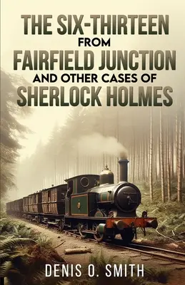 Le six treize de Fairfield Junction et autres affaires de Sherlock Holmes - The Six-Thirteen from Fairfield Junction and other cases of Sherlock Holmes