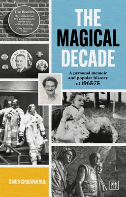 La décennie magique : Un mémoire personnel et une histoire populaire de 1965 à 1975 - The Magical Decade: A Personal Memoir and Popular History of 1965-75