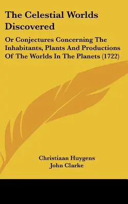 Les mondes célestes découverts : Ou Conjectures concernant les habitants, les plantes et les productions des mondes dans les planètes - The Celestial Worlds Discovered: Or Conjectures Concerning The Inhabitants, Plants And Productions Of The Worlds In The Planets