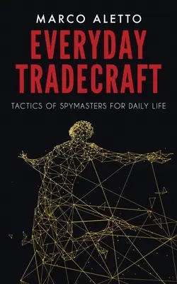 Everyday Tradecraft : Tactiques des maîtres de l'espionnage pour la vie quotidienne - Everyday Tradecraft: Tactics of Spymasters for Daily Life