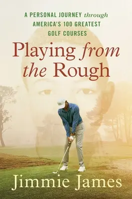 Playing from the Rough : Un voyage personnel à travers les 100 plus grands terrains de golf d'Amérique - Playing from the Rough: A Personal Journey Through America's 100 Greatest Golf Courses