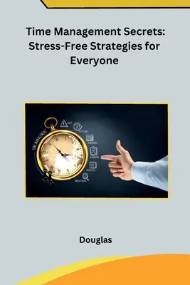 Secrets de gestion du temps : Stratégies anti-stress pour tous - Time Management Secrets: Stress-Free Strategies for Everyone