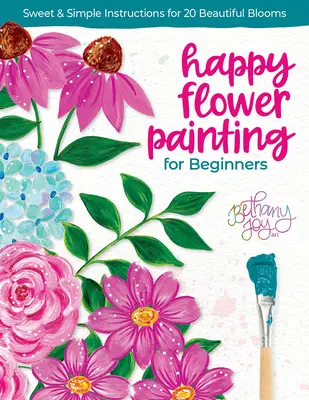 Peinture de fleurs pour débutants : Instructions douces et simples pour 20 fleurs magnifiques - Happy Flower Painting for Beginners: Sweet & Simple Instructions for 20 Beautiful Blooms