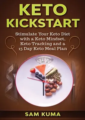 Keto Kickstart : Stimulez votre régime céto avec un état d'esprit céto, un suivi céto et un plan de repas céto de 15 jours. - Keto Kickstart: Stimulate Your Keto Diet with a Keto Mindset, Keto Tracking and a 15 Day Keto Meal Plan