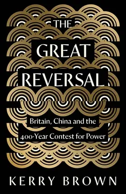 Le grand renversement : la Grande-Bretagne, la Chine et la compétition de 400 ans pour le pouvoir - The Great Reversal: Britain, China and the 400-Year Contest for Power