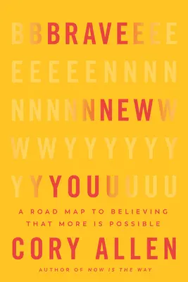 Brave New You : Une feuille de route pour croire que plus est possible - Brave New You: A Road Map to Believing That More Is Possible