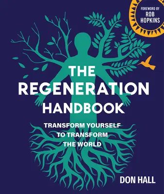 Le manuel de la régénération : Se transformer pour transformer le monde - The Regeneration Handbook: Transform Yourself to Transform the World