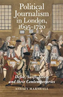 Le journalisme politique à Londres, 1695-1720 : Defoe, Swift, Steele et leurs contemporains - Political Journalism in London, 1695-1720: Defoe, Swift, Steele and Their Contemporaries