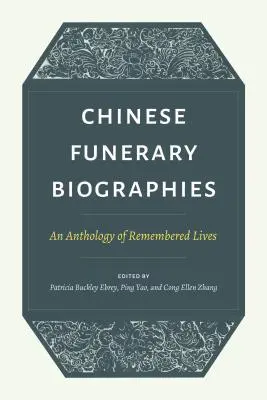 Biographies funéraires chinoises : Une anthologie de vies remémorées - Chinese Funerary Biographies: An Anthology of Remembered Lives