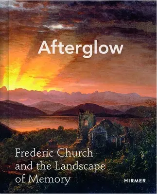 Afterglow : Frederic Church et le paysage de la mémoire - Afterglow: Frederic Church and the Landscape of Memory