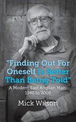 Il vaut mieux découvrir par soi-même que d'être informé » : Un homme moderne de l'East Anglia : de 1940 à 2000 ». - Finding Out For Oneself Is Better Than Being Told