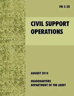 Opérations de soutien civil : Le manuel de terrain officiel de l'armée américaine FM 3-28 - Civil Support Operations: The official U.S. Army Field Manual FM 3-28