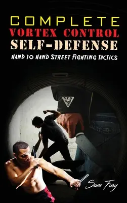 Complete Vortex Control Self-Defense : Combat à mains nues, défense au couteau et combat au bâton - Complete Vortex Control Self-Defense: Hand to Hand Combat, Knife Defense, and Stick Fighting