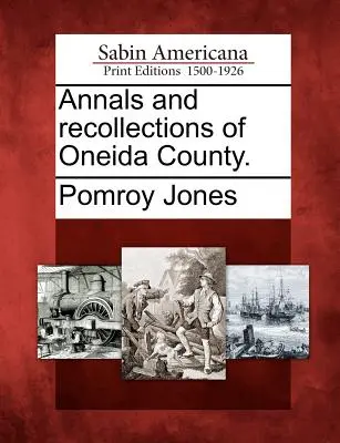 Annales et souvenirs du comté d'Oneida. - Annals and recollections of Oneida County.