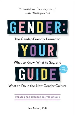 Le genre : Votre guide, 2e édition : L'abécédaire de ce qu'il faut savoir, de ce qu'il faut dire et de ce qu'il faut faire dans la nouvelle culture du genre. - Gender: Your Guide, 2nd Edition: The Gender-Friendly Primer on What to Know, What to Say, and What to Do in the New Gender Culture
