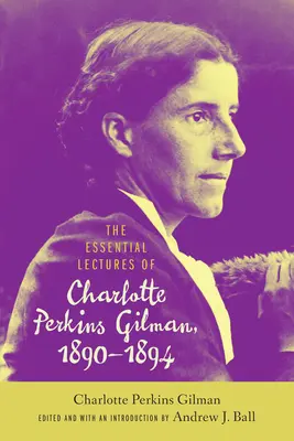 Les conférences essentielles de Charlotte Perkins Gilman, 1890-1894 - The Essential Lectures of Charlotte Perkins Gilman, 1890-1894