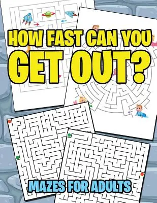 A quelle vitesse pouvez-vous sortir : labyrinthes pour adultes - How Fast Can You Get Out?: Mazes For Adults