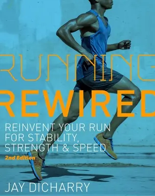 Running Rewired : Réinventez votre course pour plus de stabilité, de force et de vitesse, 2e édition - Running Rewired: Reinvent Your Run for Stability, Strength, and Speed, 2nd Edition