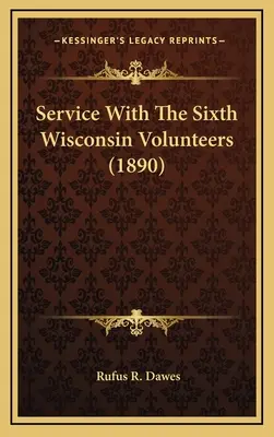 Service avec les volontaires du Sixième Wisconsin - Service With The Sixth Wisconsin Volunteers