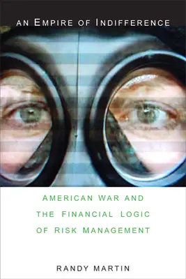 Un empire de l'indifférence : La guerre américaine et la logique financière de la gestion des risques - An Empire of Indifference: American War and the Financial Logic of Risk Management