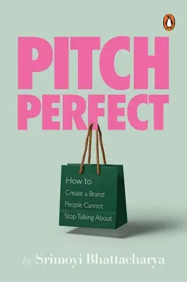 Pitch Perfect : Comment créer une marque dont les gens ne peuvent s'empêcher de parler - Pitch Perfect: How to Create a Brand People Cannot Stop Talking about