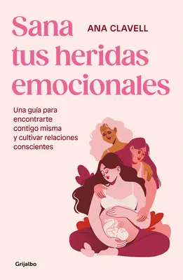 Sana Tus Heridas Emocionales : Una Gua Para Encontrarte Contigo Misma Y Cultivar Relaciones Conscientes / Soignez vos blessures émotionnelles - Sana Tus Heridas Emocionales: Una Gua Para Encontrarte Contigo Misma Y Cultivar Relaciones Conscientes / Heal Your Emotional Wounds