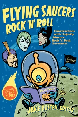 Soucoupes volantes Rock 'n' Roll : Conversations avec des excentriques du rock 'n' soul injustement méconnus - Flying Saucers Rock 'n' Roll: Conversations with Unjustly Obscure Rock 'n' Soul Eccentrics