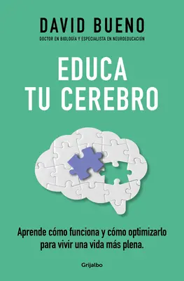 Educa Tu Cerebro : Aprende Cmo Funciona Y Cmo Optimizarlo Para Vivir Una Vida M s Plena / Train Your Brain : Apprenez comment il fonctionne et comment l'optimiser - Educa Tu Cerebro: Aprende Cmo Funciona Y Cmo Optimizarlo Para Vivir Una Vida M s Plena / Train Your Brain: Learn How It Works and How to Optimize