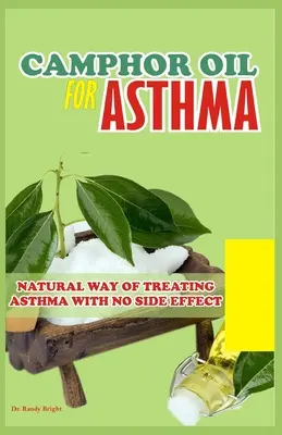 L'huile de camphre pour l'asthme : Un moyen naturel de traiter l'asthme sans effet secondaire - Camphor Oil for Asthma: Natural way of treating Asthma with No Side Effect