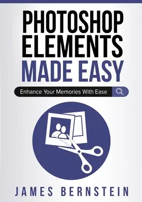 Photoshop Elements Made Easy : Améliorez vos souvenirs avec facilité - Photoshop Elements Made Easy: Enhance Your Memories With Ease