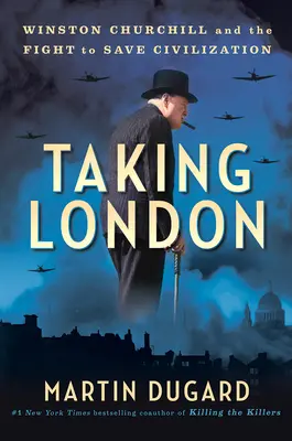 Prendre Londres : Winston Churchill et la lutte pour sauver la civilisation - Taking London: Winston Churchill and the Fight to Save Civilization