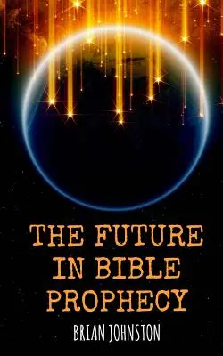 L'avenir dans la prophétie biblique - The Future in Bible Prophecy