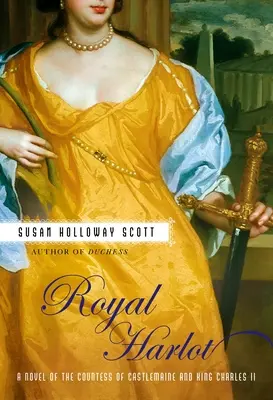 Royal Harlot : Un roman sur la comtesse Castlemaine et le roi Charles II - Royal Harlot: A Novel of the Countess Castlemaine and King Charles II