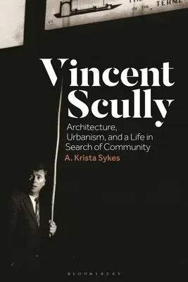 Vincent Scully : Architecture, urbanisme et une vie à la recherche d'une communauté - Vincent Scully: Architecture, Urbanism, and a Life in Search of Community