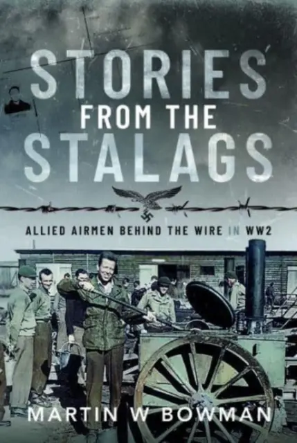 Histoires des Stalags : Les aviateurs alliés derrière les barbelés de la Seconde Guerre mondiale - Stories from the Stalags: Allied Airmen Behind the Wire in Ww2