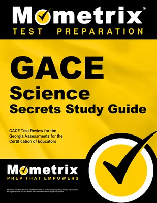 Guide d'étude Gace Science Secrets : Gace Test Review for the Georgia Assessments for the Certification of Educators (Examen du test Gace pour les évaluations de la certification des éducateurs en Géorgie) - Gace Science Secrets Study Guide: Gace Test Review for the Georgia Assessments for the Certification of Educators