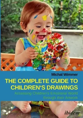 Le guide complet des dessins d'enfants : Accéder au monde émotionnel des enfants à travers leurs œuvres d'art - The Complete Guide to Children's Drawings: Accessing Children's Emotional World Through Their Artwork