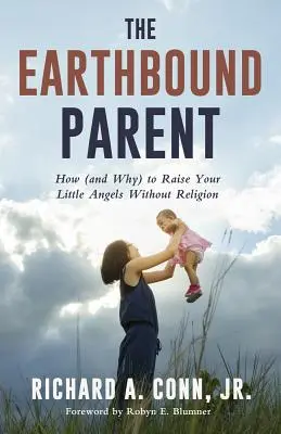 The Earthbound Parent : Comment (et pourquoi) élever vos petits anges sans religion - The Earthbound Parent: How (and Why) to Raise Your Little Angels Without Religion