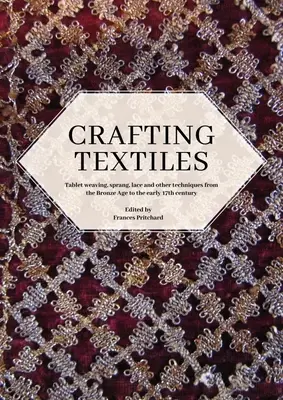 L'artisanat textile : Le tissage sur tablettes, le sprang, la dentelle et d'autres techniques de l'âge du bronze au début du XVIIe siècle - Crafting Textiles: Tablet Weaving, Sprang, Lace and Other Techniques from the Bronze Age to the Early 17th Century