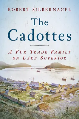 Les Cadottes : Une famille de commerçants de fourrures sur le lac Supérieur - The Cadottes: A Fur Trade Family on Lake Superior