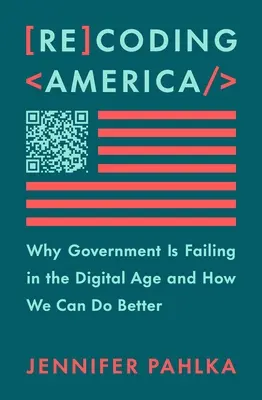 Recoder l'Amérique : Pourquoi le gouvernement échoue à l'ère numérique et comment nous pouvons faire mieux - Recoding America: Why Government Is Failing in the Digital Age and How We Can Do Better