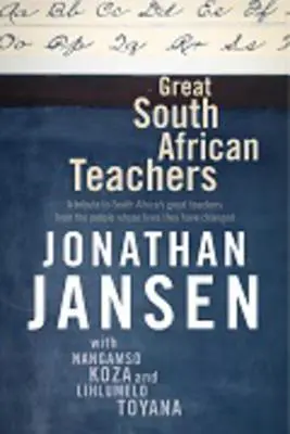 Les grands enseignants sud-africains : Un hommage aux grands enseignants sud-africains par les personnes dont ils ont changé la vie - Great South African Teachers: A Tribute to South Africa's Great Teachers from the People Whose Lives They Changed