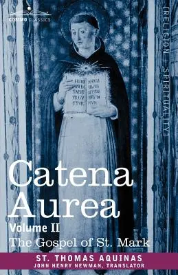 Catena Aurea : Commentaire sur les quatre Évangiles, tiré des œuvres des Pères, Volume II Évangile de saint Marc - Catena Aurea: Commentary on the Four Gospels, Collected Out of the Works of the Fathers, Volume II Gospel of St. Mark